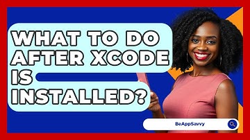 What To Do After Xcode Is Installed? - Be App Savvy
