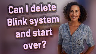 Can I delete Blink system and start over?