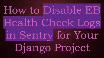 How to Disable EB Health Check Logs in Sentry for Your Django Project