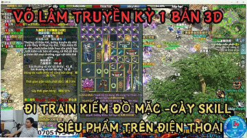 VÕ LÂM TRUYỀN KỲ 1 : BẢN 3D - ĐI TRAIN KIẾM ĐỒ MẶC VÀ CÀY CẤP -CÀY SKILL CAO CẤP