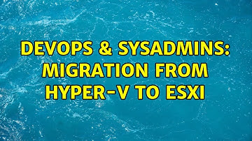 DevOps & SysAdmins: Migration from Hyper-V to ESXi