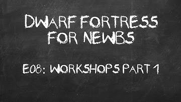 Dwarf Fortress Tutorials for Newbs E08: Workshops Part 1
