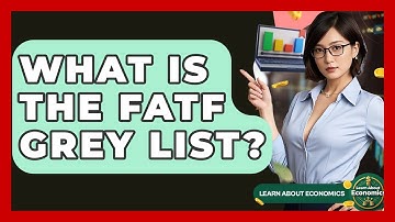 What Is The FATF Grey List? - Learn About Economics