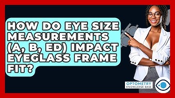 How Do Eye Size Measurements (A, B, ED) Impact Eyeglass Frame Fit? - Optometry Knowledge Base
