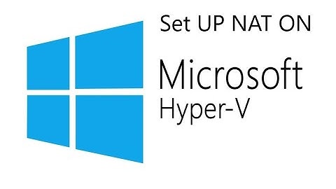 Setup NAT (Network Address Translation) on Hyper-V.