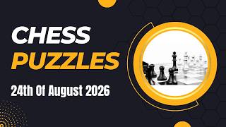 Chess Puzzles - 24th of August, 2026 #chess News