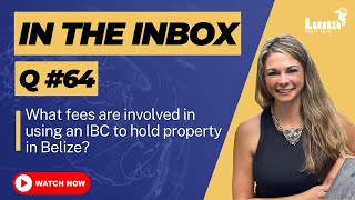 In the Inbox - Q64 - What fees are involved in using an IBC to own property in Belize? - Luna Realty