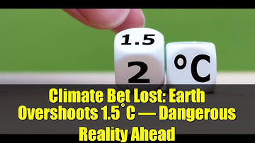 Climate Bet Lost: Earth Overshoots 1.5°C – Dangerous Reality Ahead