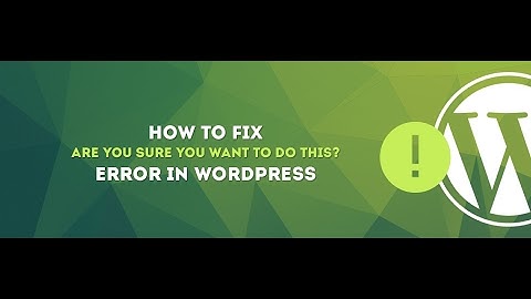 How to Fix "Are You Sure You Want to Do This" Error in WordPress