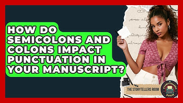 How Do Semicolons And Colons Impact Punctuation In Your Manuscript? - The Storytellers Room