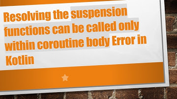 Resolving the suspension functions can be called only within coroutine body Error in Kotlin