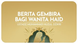BERITA GEMBIRA BAGI WANITA HAID | Ustadz Muhammad Nuzul Dzikri hafizhahullah