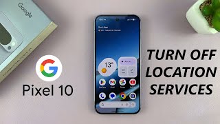 Google Pixel 10 / 10 Pro: How To Turn OFF Location
