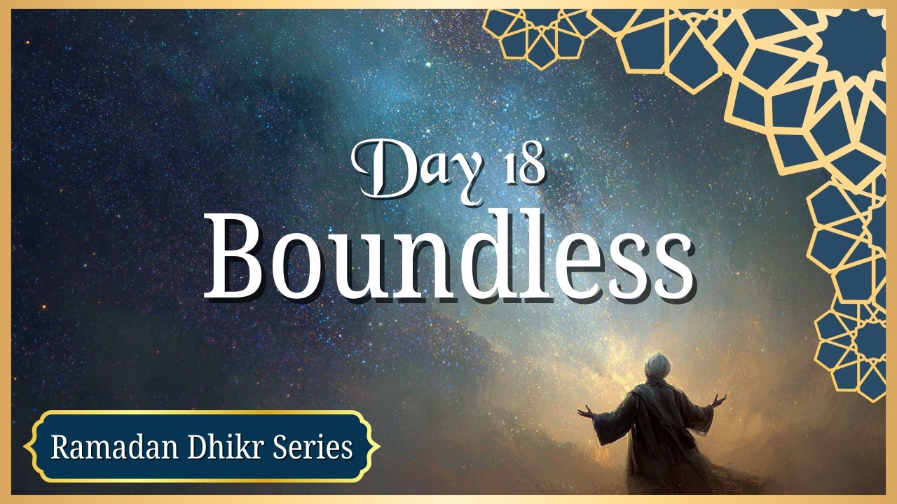 Ya Wasi, Ya Alim, La ilaha illaAllah | Day 18 – 30 Days of Dhikr (Ramadan Series)