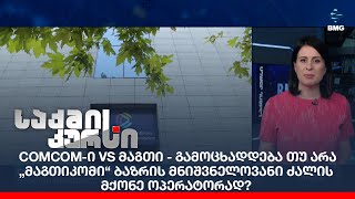 ComCom-ი VS მაგთი - გამოცხადდება თუ არა „მაგთიკომი“ ბაზრის მნიშვნელოვანი ძალის მქონე ოპერატორად?
