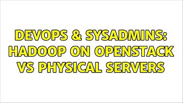 DevOps & SysAdmins: Hadoop on Openstack vs physical servers