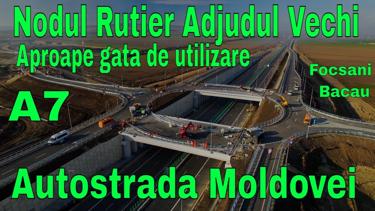 A7\Nodul Rutier Adjudul Vechi aproape gata/Autostrada Moldovei /Focsani Bacau/UMB