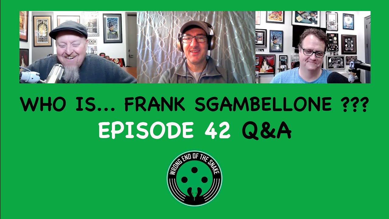Episode 42 Q&A - FRANK SGAMBELLONE - Wrong End of the Snake