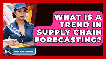 What Is A Trend In Supply Chain Forecasting? - Smart Logistics Network