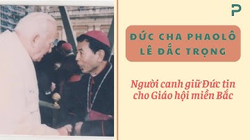 Đức cha Phaolô Lê Đắc Trọng: Người canh giữ Đức tin cho Giáo hội miền Bắc