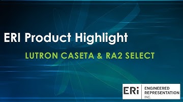 ERI Product Highlight - Lutron Caseta and RA2 Select