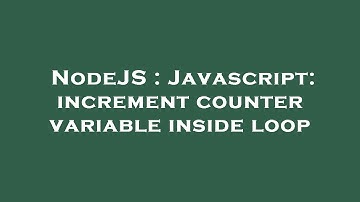 NodeJS : Javascript: increment counter variable inside loop