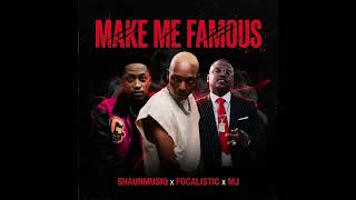 Make me famous- Focalistic x Shaunmusiq x MJ