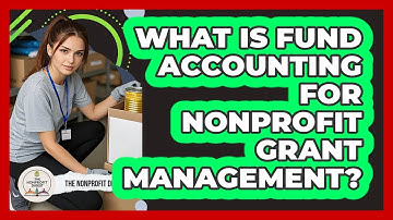 What Is Fund Accounting For Nonprofit Grant Management? - The Nonprofit Digest