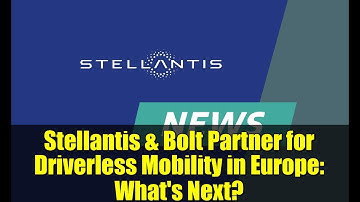 Stellantis & Bolt Partner for Driverless Mobility in Europe: What