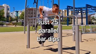 Just 25 parallel bar dips!