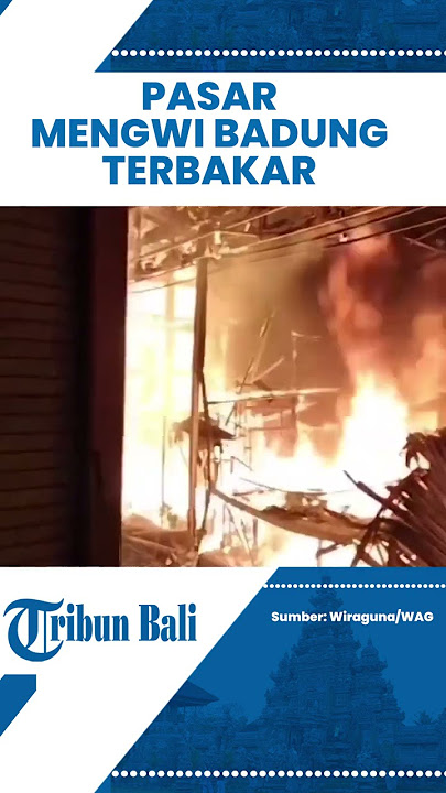 Pasar Mengwi Badung Terbakar, Belum Diketahui Jumlah Kios dan Penyebab Kebakaran