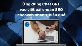 Hướng dẫn Ứng dụng Chat GPT vào viết bài chuẩn SEO cho website nhanh và hiệu quả cao [DAI SOLOMON]