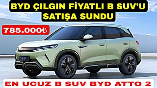 785 000 Tl Fi̇yatiyla En Ucuz B Suv Byd Atto 2 Karşinizda