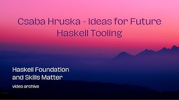 Csaba Hruska - Ideas for Future Haskell Tooling (HaskellX 2019 Lightning Talk)