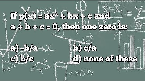 If p(x) = ax² + bx + c and a + b + c = 0, then one zero is ....