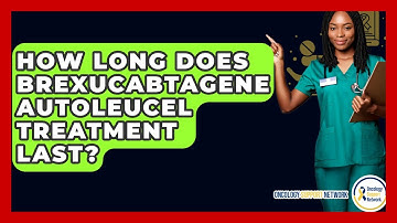 How Long Does Brexucabtagene Autoleucel Treatment Last? - Oncology Support Network