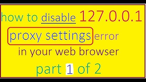 how to remove 127.0.0.1 proxy settings error from your web browser part 1 of 2