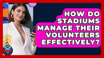 How Do Stadiums Manage Their Volunteers Effectively? - Where the Fans Roar