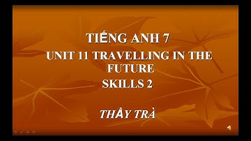 LUYỆN NGHE TIẾNG ANH - ENGLISH 7 UNIT 11 SKILLS 2