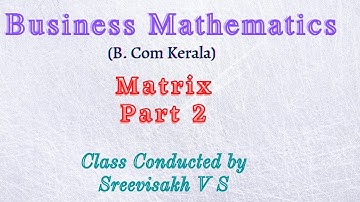 Business Mathematics, Matrix (B. Com 2nd sem Kerala University) class 22 module 2