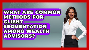 What Are Common Methods for Client Segmentation Among Wealth Advisors?