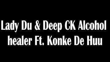 Lady Du & Deep CK Alcohol healer Ft. Konke De Huu ...  Amapiano Trending Songs 2021