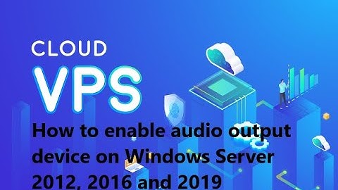 How to enable audio output device on Windows Server 2012, 2016 and 2019