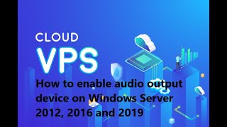 How to enable audio output device on Windows Server 2012, 2016 and 2019