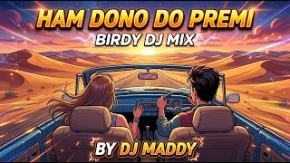 Ham Dono Do Premi | Birdy Remix | DJ Maddy