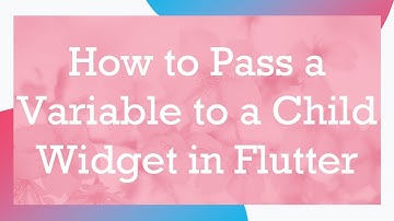 How to Pass a Variable to a Child Widget in Flutter