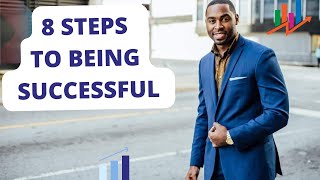 8 STEPS TO BEING SUCCESSFUL/ultimate guide to help you climb the ladder of success