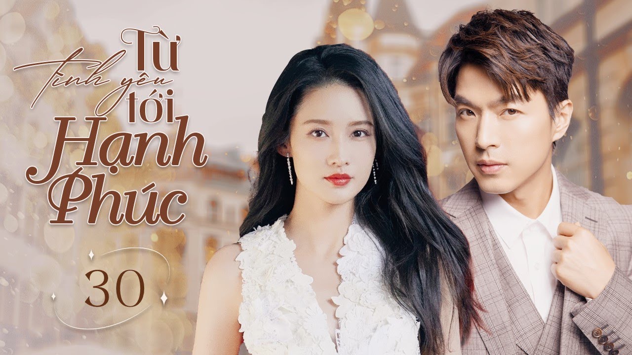 TỪ TÌNH YÊU TỚI HẠNH PHÚC - Tập 30 | Lý Thấm, Diêu Địch, Lý Uy | Phim Ngôn Tình Hiện Đại Lãng Mạn