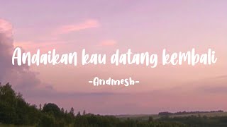 Andaikan kau datang kembali - Andmesh (Lirik)