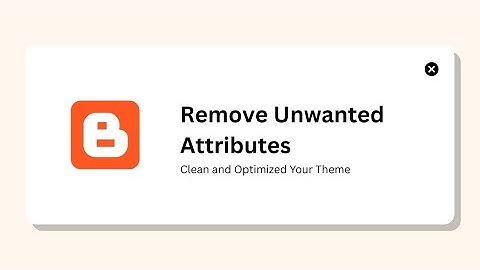 How to Remove Unwanted HTML Attributes in Blogger Template (Easy & Safe)